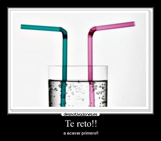 Te reto!! - a acavar primero!!