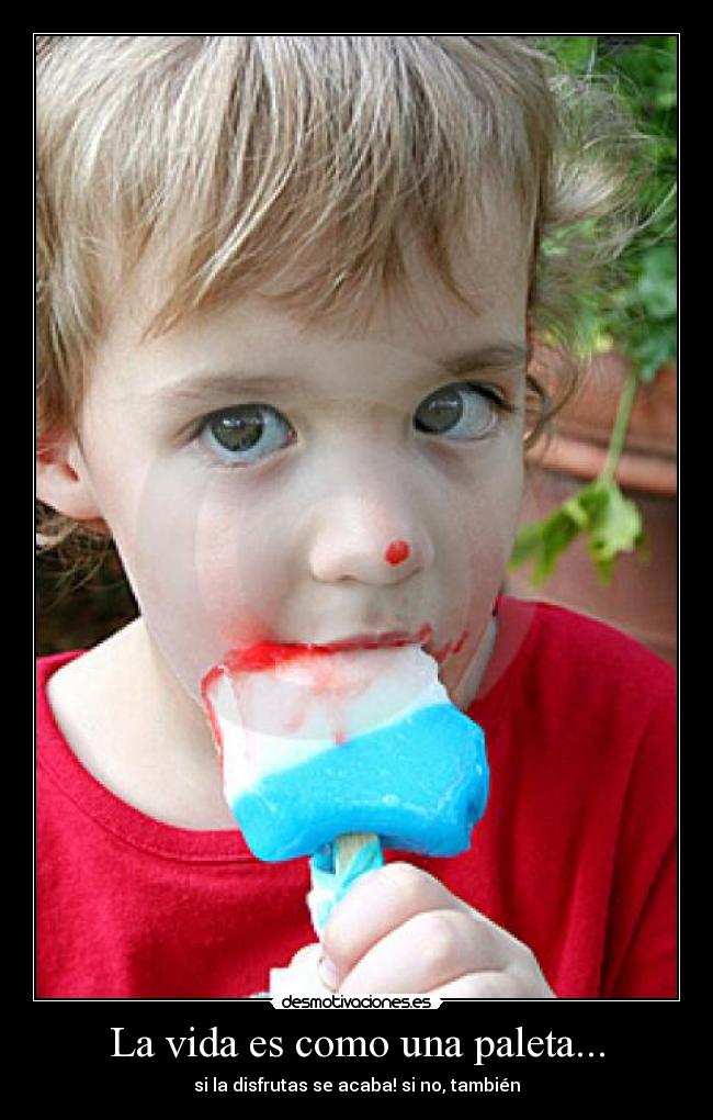 La vida es como una paleta... - si la disfrutas se acaba! si no, también