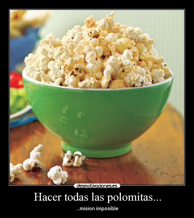Hacer todas las polomitas... - ...mision imposible