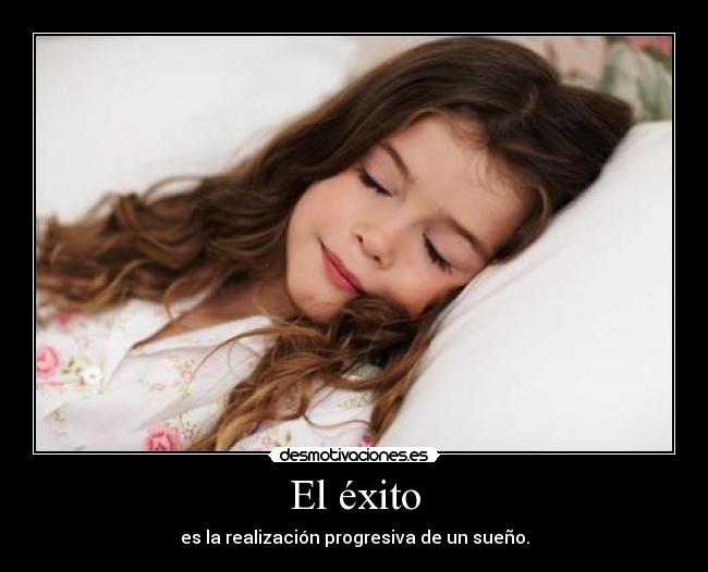 El éxito - es la realización progresiva de un sueño.
