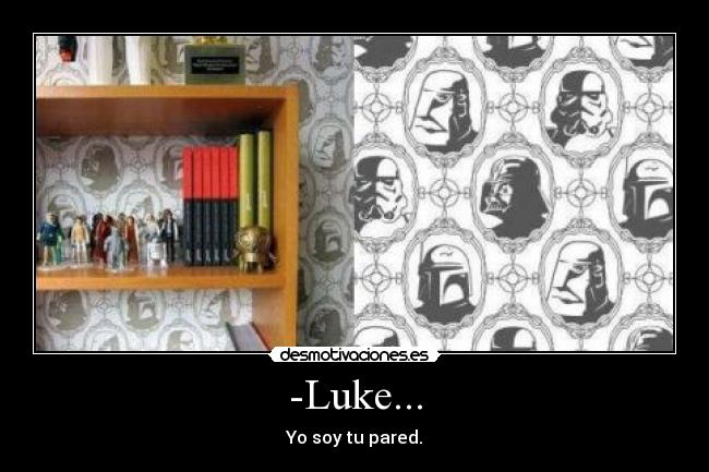-Luke... - Yo soy tu pared.