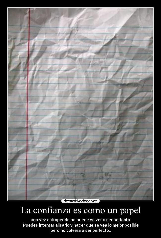 La confianza es como un papel - una vez estropeado no puede volver a ser perfecto.
Puedes intentar alisarlo y hacer que se vea lo mejor posible
pero no volverá a ser perfecto..