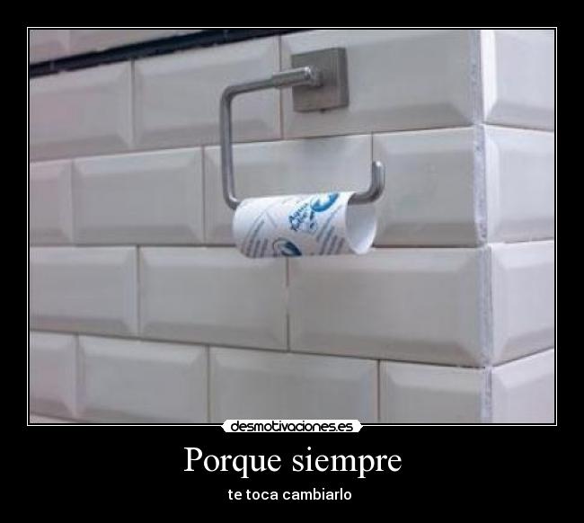 Porque siempre - te toca cambiarlo