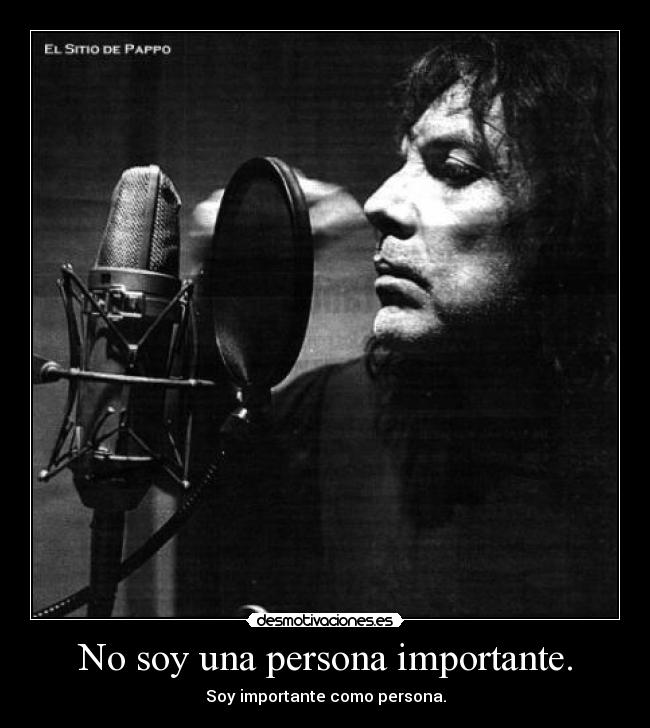 No soy una persona importante. - Soy importante como persona.
