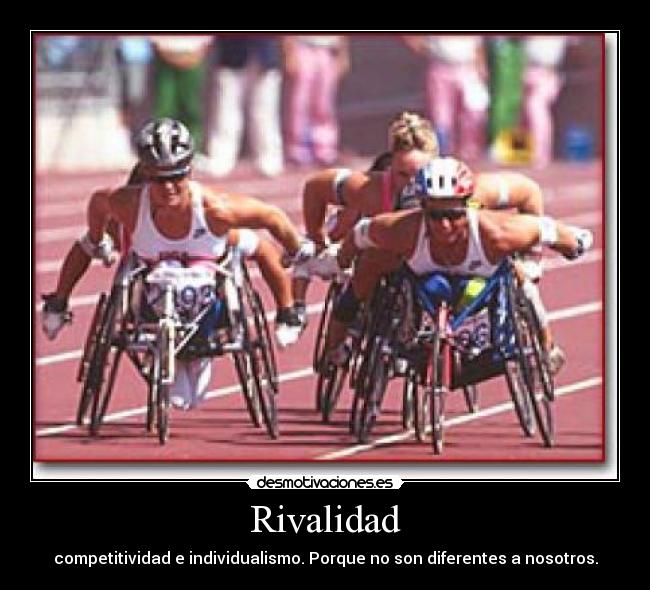 Rivalidad - competitividad e individualismo. Porque no son diferentes a nosotros.
