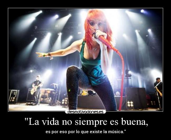 La vida no siempre es buena, - es por eso por lo que existe la música.