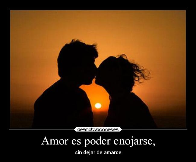 Amor es poder enojarse, - sin dejar de amarse♥