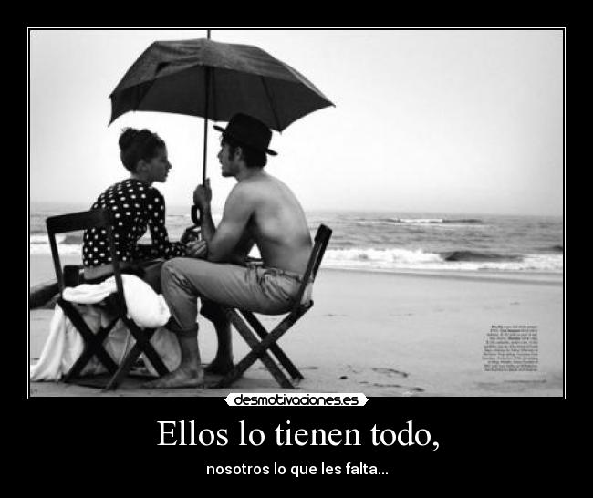Ellos lo tienen todo, -