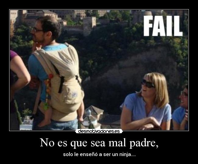 No es que sea mal padre, -
