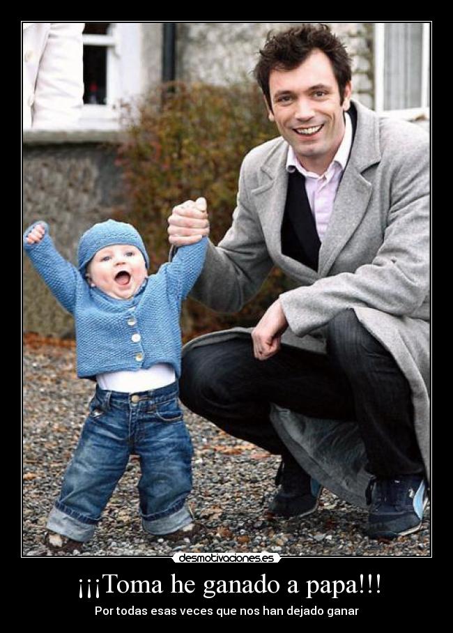 ¡¡¡Toma he ganado a papa!!! -