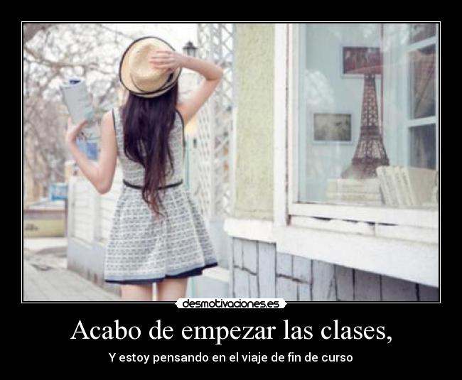 Acabo de empezar las clases, -