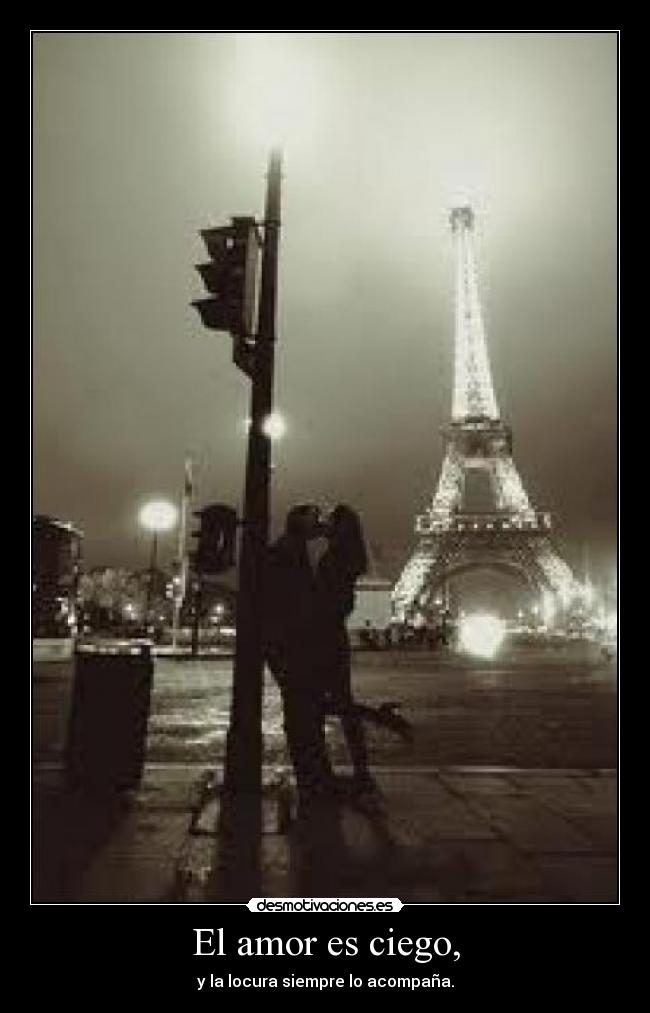 El amor es ciego, - y la locura siempre lo acompaña.