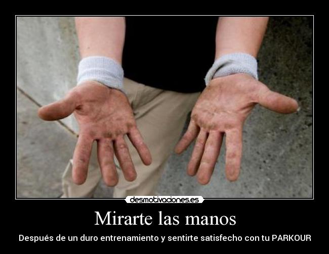 Mirarte las manos - Después de un duro entrenamiento y sentirte satisfecho con tu PARKOUR