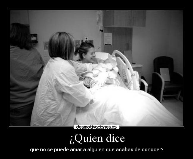 ¿Quien dice - que no se puede amar a alguien que acabas de conocer?