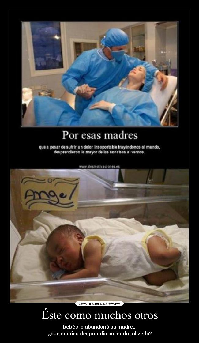 Éste como muchos otros - bebés lo abandonó su madre...
¿que sonrisa desprendió su madre al verlo?