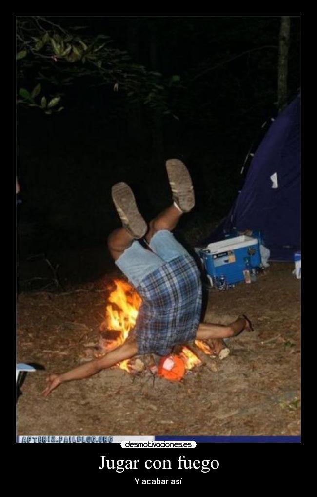 Jugar con fuego - Y acabar así