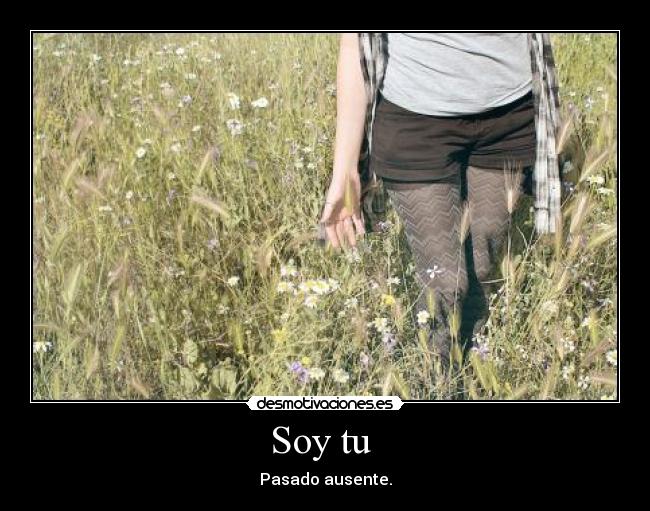 Soy tu - Pasado ausente.