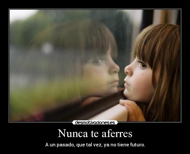 Nunca te aferres -