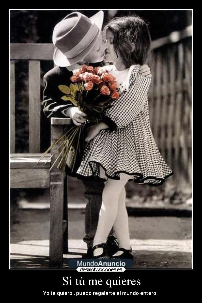 Si tú me quieres - Yo te quiero , puedo regalarte el mundo entero ♥