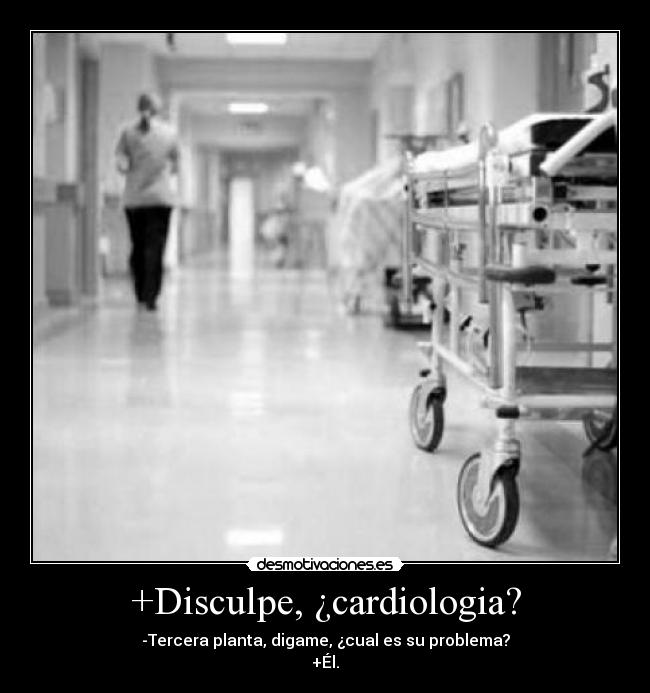 +Disculpe, ¿cardiologia? -