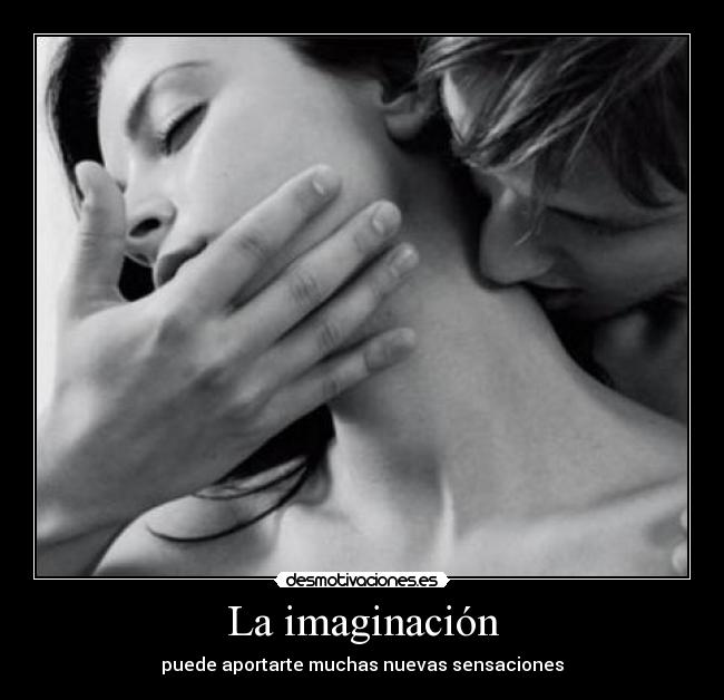 La imaginación - puede aportarte muchas nuevas sensaciones
