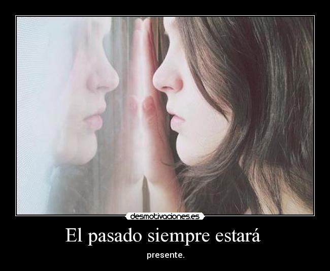 El pasado siempre estará - presente.