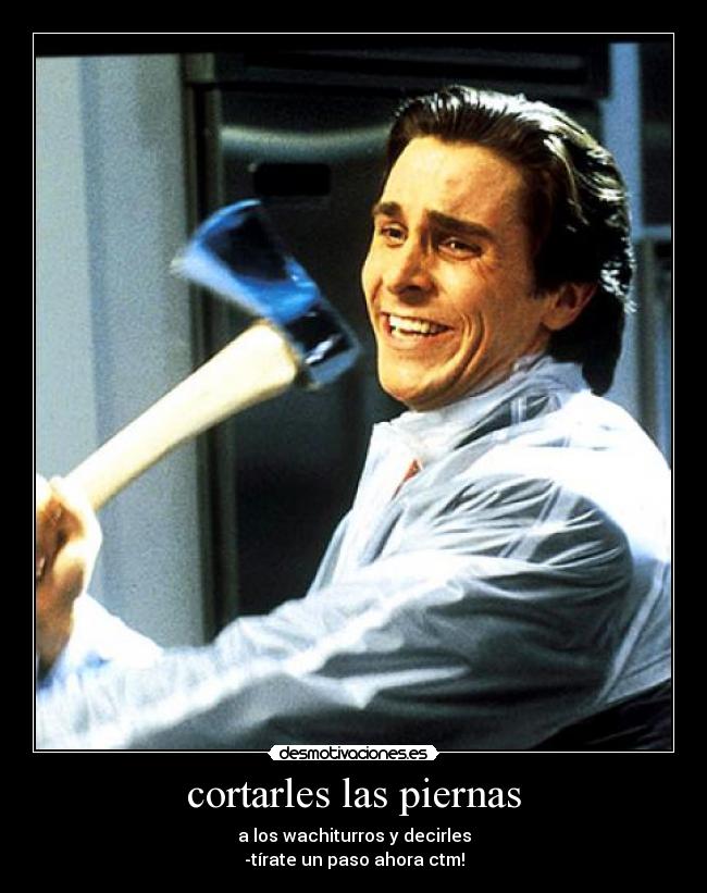 cortarles las piernas -