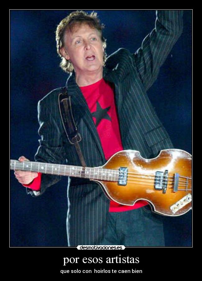 por esos artistas - que solo con hoirlos te caen bien
