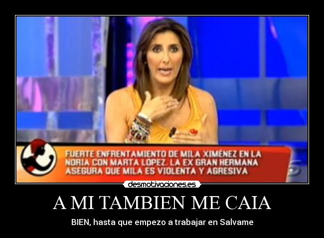 A MI TAMBIEN ME CAIA - BIEN, hasta que empezo a trabajar en Salvame