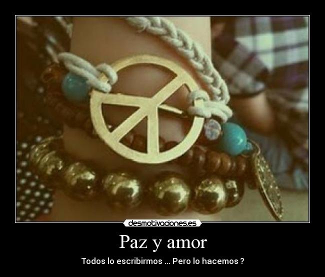 Paz y amor - Todos lo escribirmos ... Pero lo hacemos ?