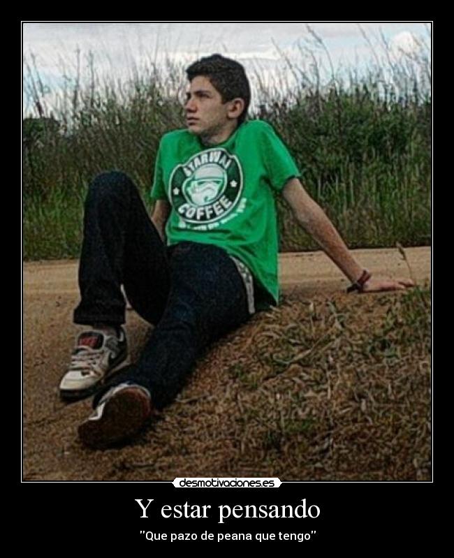 Y estar pensando -