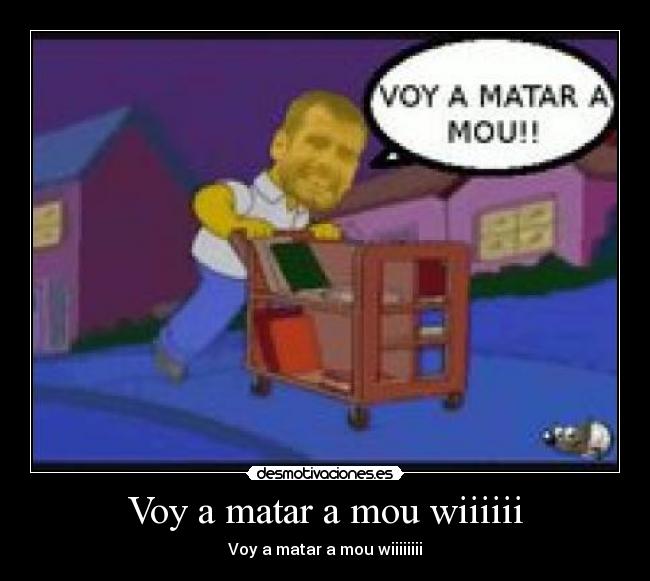 Voy a matar a mou wiiiiii - 