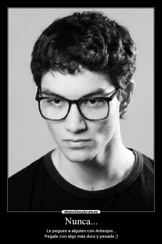 Nunca... - Le pegues a alguien con Anteojos...
Pegale con algo más duro y pesado ;)