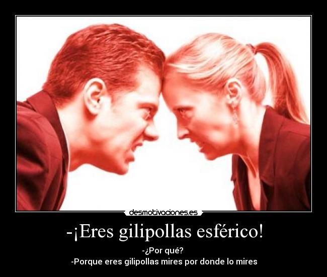 Lista 92+ Foto A Ti Lo Que Te Pasa Es Que Eres Gilipolla Mirada Tensa Lista 92+ Foto A Ti Lo Que Te Pasa Es Que Eres Gilipolla Mirada Tensa