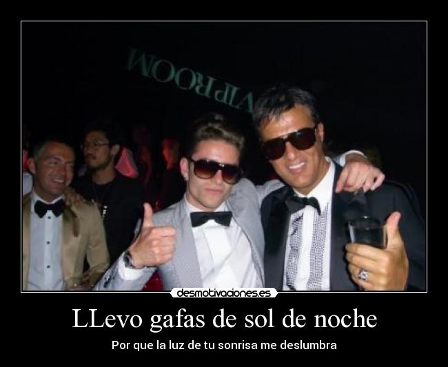 LLevo gafas de sol de noche - Por que la luz de tu sonrisa me deslumbra