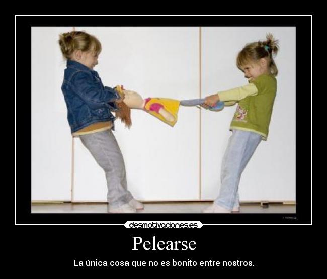 Pelearse - La única cosa que no es bonito entre nostros.