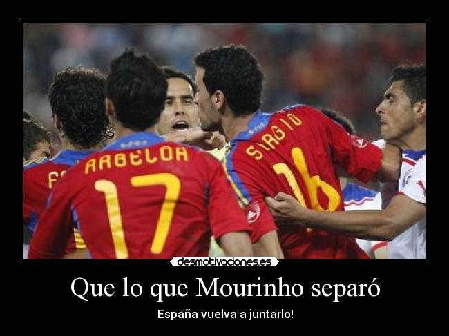 Que lo que Mourinho separó - España vuelva a juntarlo!