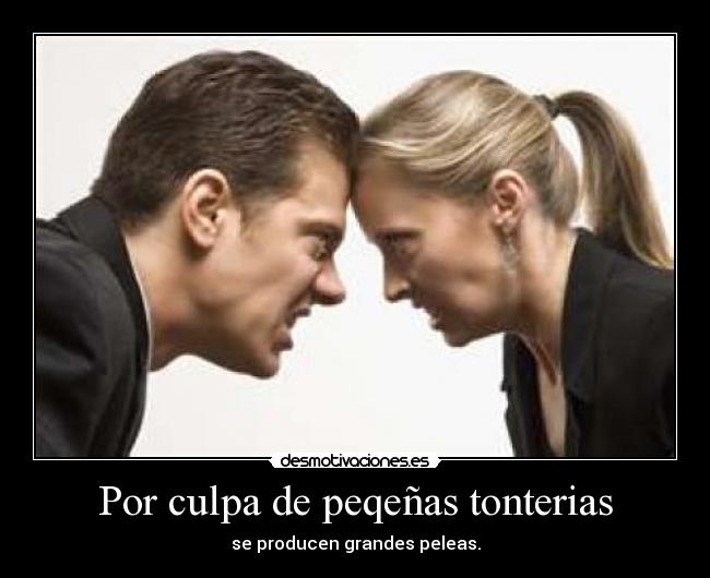 Por culpa de peqeñas tonterias -