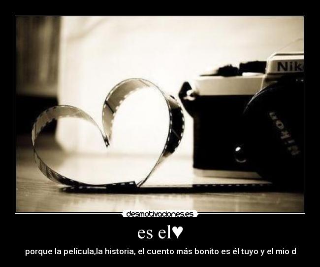es el♥ - porque la película,la historia, el cuento más bonito es él tuyo y el mio♥d