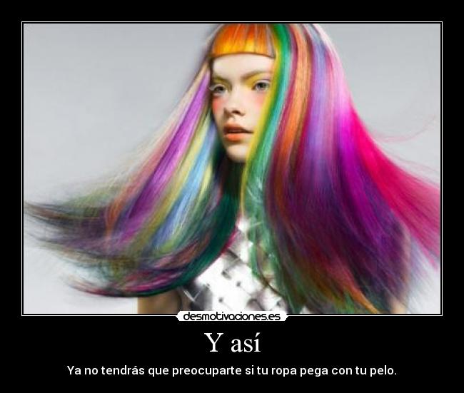 Y así - Ya no tendrás que preocuparte si tu ropa pega con tu pelo.