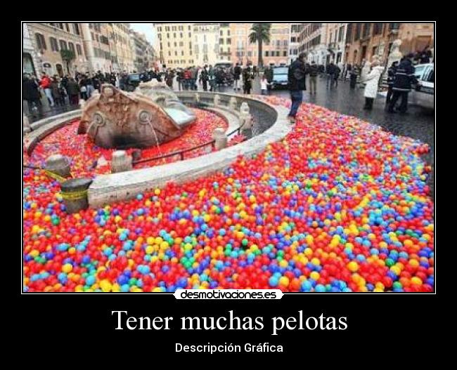 Tener muchas pelotas -