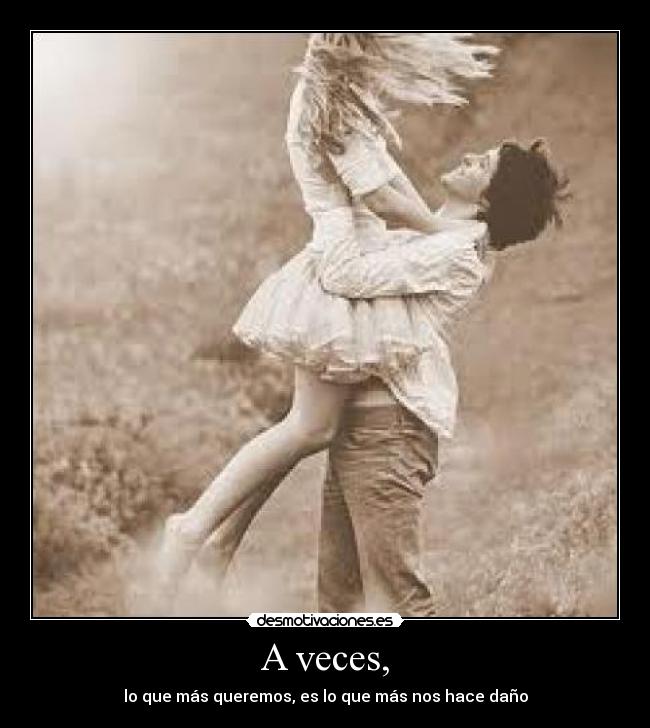 A veces, -
