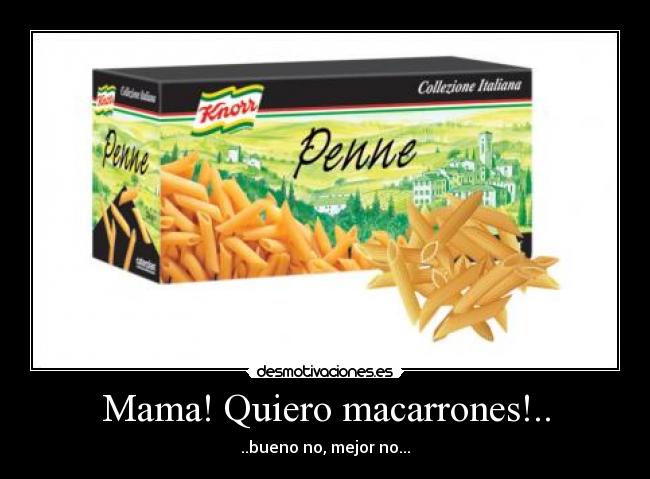 Mama! Quiero macarrones!.. - 