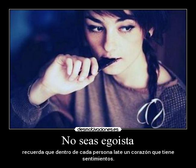 No seas egoista -