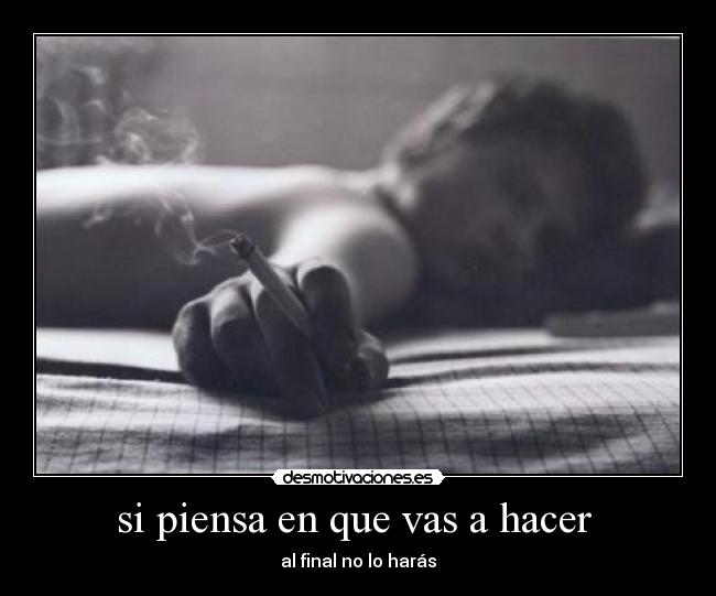 si piensa en que vas a hacer -