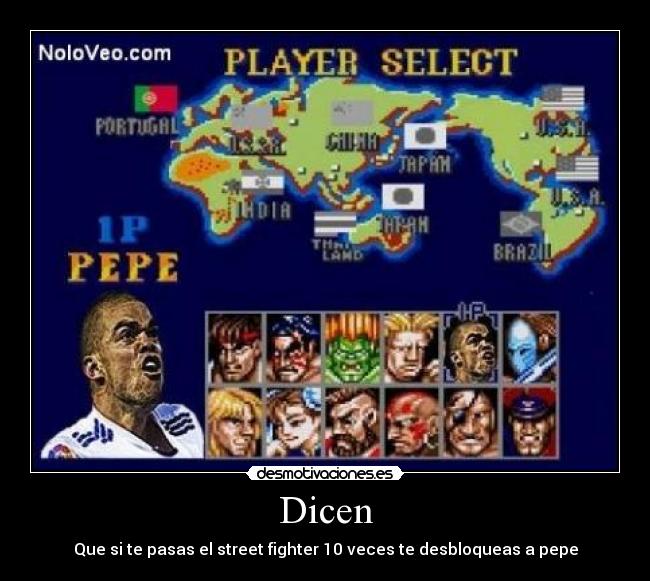 Dicen - Que si te pasas el street fighter 10 veces te desbloqueas a pepe