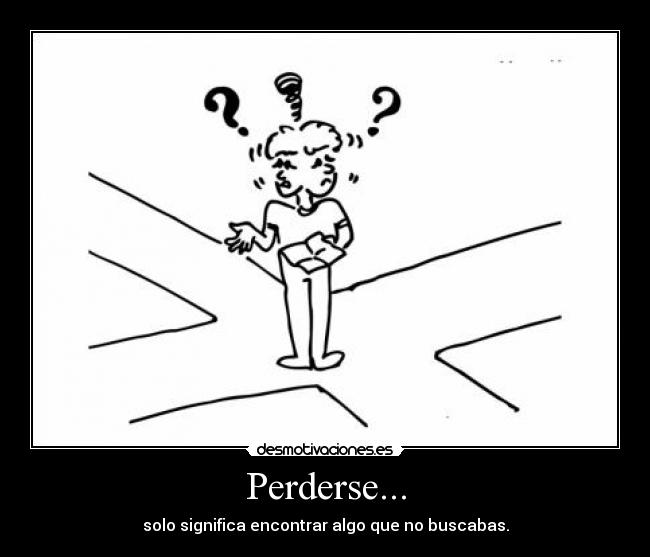 Perderse... - solo significa encontrar algo que no buscabas.