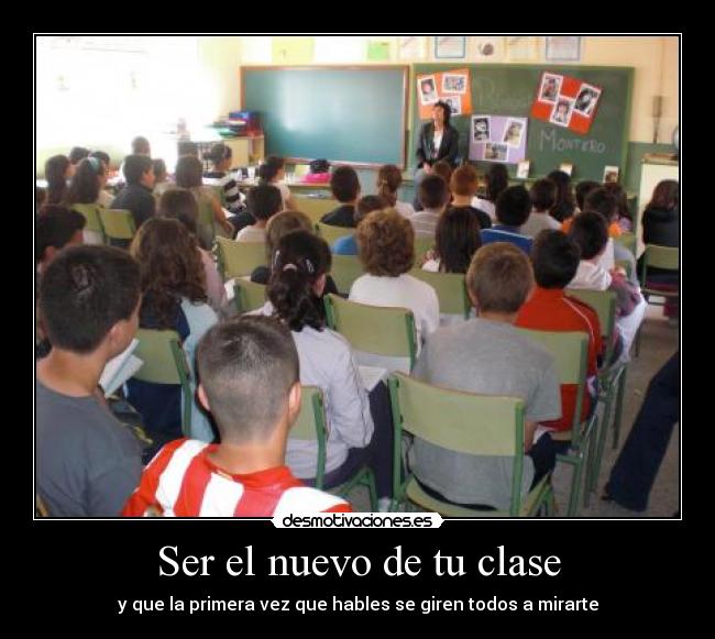 Ser el nuevo de tu clase - y que la primera vez que hables se giren todos a mirarte