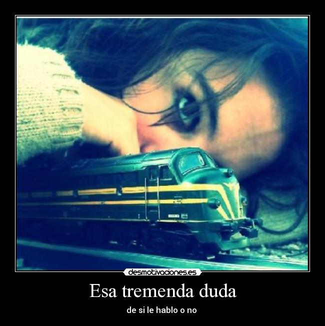 Esa tremenda duda - de si le hablo o no 