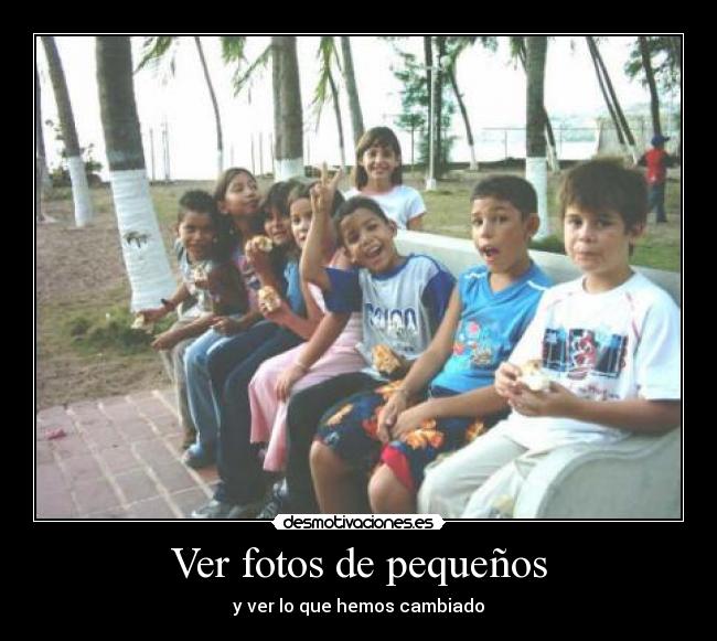 Ver fotos de pequeños - y ver lo que hemos cambiado